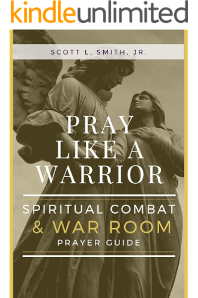 Pray Like A Warrior Spiritual Combat War Room Prayer Guide Kindle Edition By Smith Scott L Religion Spirituality Kindle Ebooks Amazon Com