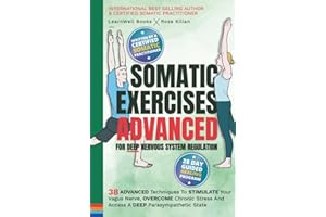 Somatic Exercises – Advanced – For Deep Nervous System Regulation: 38 Advanced Techniques To Stimulate Your Vagus Nerve, Overcome Chronic Stress And ... A Deep Parasympathetic State (Anxiety Relief)