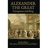 Alexander the Great: Conqueror and King