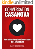 Conversation Casanova: How to Effortlessly Start Conversations and Flirt Like a Pro