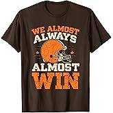 We Almost Always Almost Win, Funny Football Fans T-Shirt