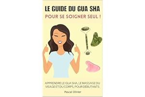 Le Guide du Gua Sha pour se soigner SEUL !: Apprendre le gua sha, le massage facial, pour avoir une belle peau (French Editio