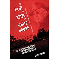 The Plot to Seize the White House: The Shocking TRUE Story of the Conspiracy to Overthrow F.D.R. book cover