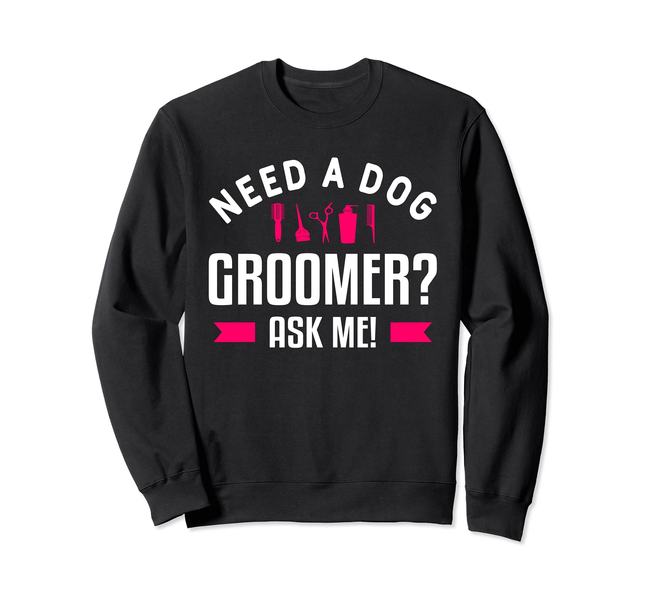 Funny Grooming Dogs Quote For A Dog Groomer Sweatshirt