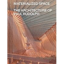 Materialized Space: The Architecture of Paul Rudolph: Thomas