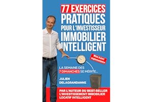 77 Exercices Pratiques pour l'Investisseur Immobilier Intelligent: La semaine des 7 dimanches se mérite... (French Edition)