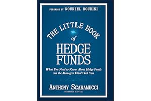 The Little Book of Hedge Funds: What You Need to Know About Hedge Funds, but the Managers Won't Tell You