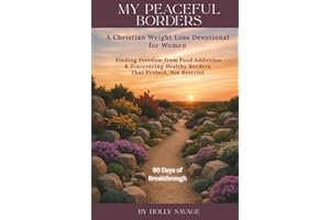 My Peaceful Borders: A Christian Weight Loss Devotional for Women: Finding Freedom from Food Addiction & Discovering Healthy 
