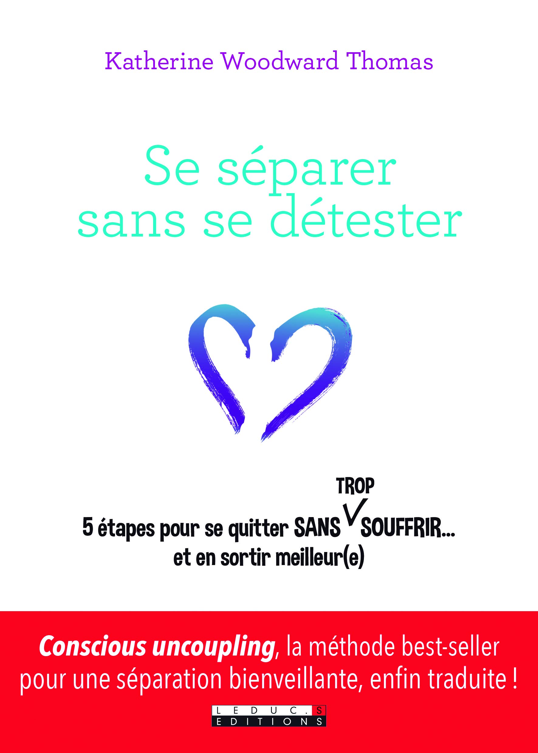 Se Separer Sans Se Detester 5 Etapes Pour Se Quitter Sans Trop Souffrir Et En Sortir Meilleur E Amazon Fr Woodward Thomas Katherine Livres