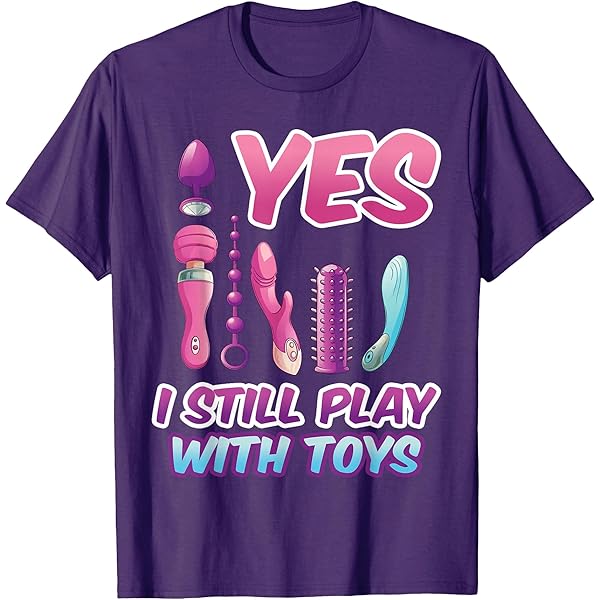 Amazon.com: I Still Play with Toys Raunchy Humor Women's Embarrassing  T-Shirt : Clothing, Shoes & Jewelry
