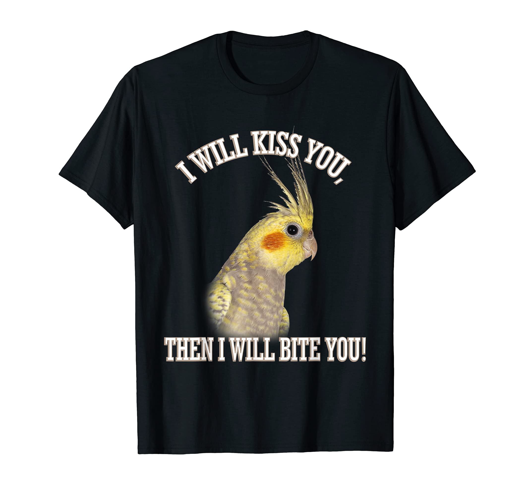 COCKATIEL Birds Funny Cockatiels I Will Kiss You Then Bite T-Shirt