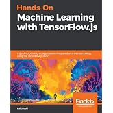 Hands-On Machine Learning with TensorFlow.js: A guide to building ML applications integrated with web technology using the TensorFlow.js library