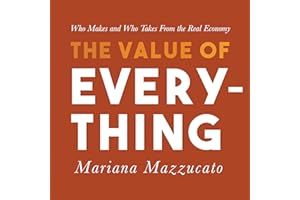 The Value of Everything: Who Makes and Who Takes from the Real Economy