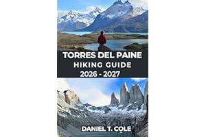 TORRES DEL PAINE HIKING GUIDE 2026 - 2027: Epic Trails, Patagonian Wilderness, and a Complete Guide to Hiking Chile’s Most Ic