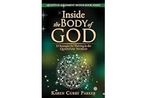 Inside the Body of God:: 13 Strategies for Thriving in the QUANTUM WORLD