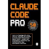 Claude Code Pro: Learn to leverage AI using natural language CLI prompts to build more effectively, debug faster, expand your programming capability and ... your development workflow. (AI Coding)