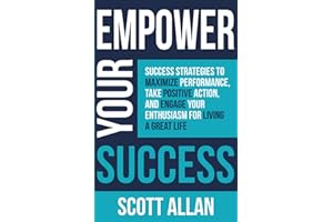 Empower Your Success: Success Strategies to Maximize Performance, Take Positive Action, and Engage Your Enthusiasm for Living a Great Life (Pathways to Mastery Series)