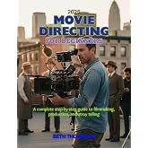Movie Directing for Beginners 2025: A Complete Step-by-Step Guide to Filmmaking, Production, and Storytelling