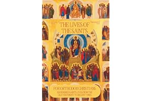 The Lives of the Saints for Orthodox Christians: 600 Orthodox Saint's Lives, Including Pre-schism Western Saints, and Recent 