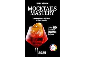 Mocktails Mastery: Crafting Alcohol-Free Elixirs for Every Occasion | 80+ Essential Mocktail Recipes | Full Color Edition