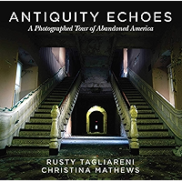 Antiquity Echoes: A Photographed Tour of Abandoned America book cover Antiquity Echoes: A Photographed Tour of Abandoned America book cover