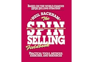 The SPIN Selling Fieldbook: Practical Tools, Methods, Exercises, and Resources