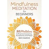 Mindfulness Meditation for Beginners: 50 Meditations to Practice Awareness, Acceptance, and Peace