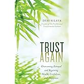 Trust Again: Overcoming Betrayal and Regaining Health, Confidence, and Happiness