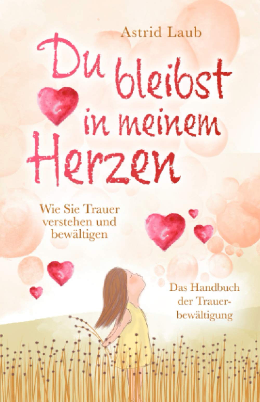 Du Bleibst In Meinem Herzen Wie Sie Trauer Verstehen Und Bewaltigen Das Handbuch Der Trauerbewaltigung Laub Astrid Amazon De Bucher