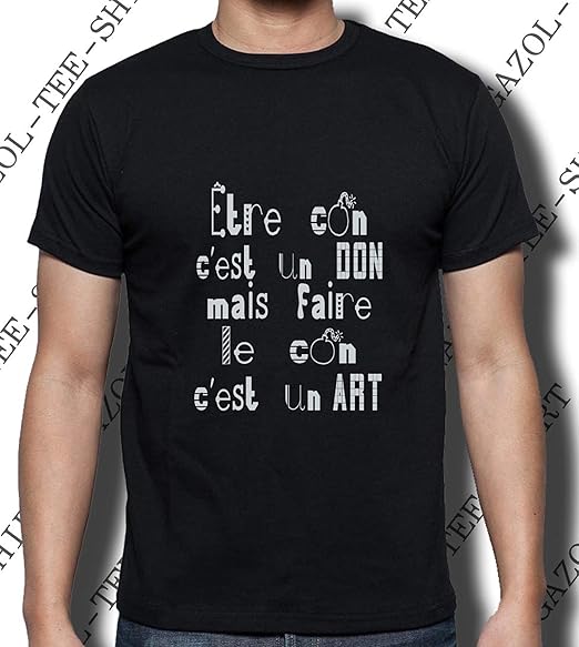 Gratuit Images T Shirt Humour Etre Con C Est Un Don Mais Faire Le Con C Est Un le plus cool par