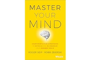 Master Your Mind: Counterintuitive Strategies to Refocus and Re-Energize Your Runaway Brain