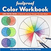 Foolproof Color Workbook: Learn, Practice, Master; A Hands On Journey Through the Color Wheel (Reference Guide)