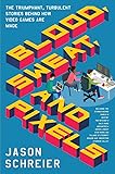 Blood, Sweat, and Pixels: The Triumphant, Turbulent Stories Behind How Video Games Are Made