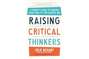 Raising Critical Thinkers: A Parent's Guide to Growing Wise Kids in the Digital Age