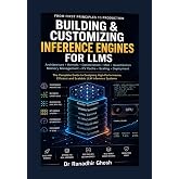 Building and Customizing Inference Engines for LLMs: From First Principles to Production &mdash; A Complete Guide to Designing High-Performance, Efficient, and Scalable LLM Inference Systems