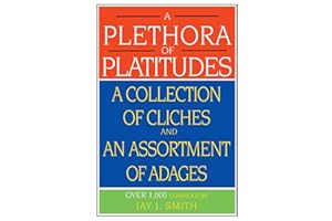 A Plethora of Platitudes: A Collection of Cliches and an Assortment of Adages