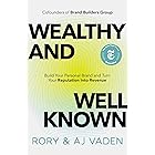 Wealthy and Well-Known: Build Your Personal Brand and Turn Your Reputation into Revenue