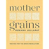 Mother Grains: Recipes for the Grain Revolution