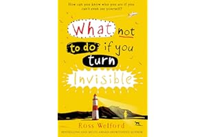 What Not to Do If You Turn Invisible: A Poignant and Unforgettable Story of a Girl Finding Her Way