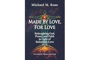 Made by Love, For Love: Reimagining God, Power, and Faith in Light of Relentless Love