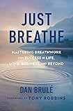 Just Breathe: Mastering Breathwork for Success in Life, Love, Business, and Beyond