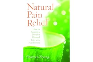 Natural Pain Relief: How to Soothe and Dissolve Physical Pain with Mindfulness