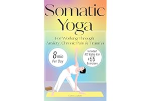 Somatic Yoga For Working Through Anxiety, Chronic Pain & Trauma: An 18-Day Guide to Nervous System Regulation in 8 minutes/da