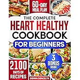 The Complete Heart Healthy Cookbook for Beginners: 2100 Days of Easy and Nutritious Recipes, Low in Fat and Salt to Reduce Cholesterol and Blood Pressure, Enhanced with a 60-Day Meal Plan
