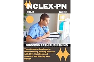 NCLEX-PN EXAM GUIDE: Your Complete Roadmap to Understanding Nursing Success with 100+ Questions and Answers, and Starting You