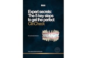 Expert secrets - the 5 key steps to get the perfect clincheck: Optimise your Invisalign® Treatment Plan with Proven Professio