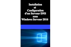 Installation et Configuration d'un serveur DNS sous Windows Serveur 2016 (French Edition)