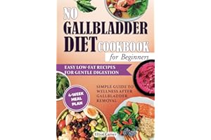 No Gallbladder Diet Cookbook for Beginners: Easy Low-Fat Recipes for Gentle Digestion. Simple Guide to Wellness After Gallbla