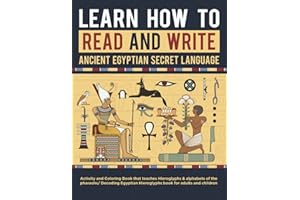 Learn How to Read and write Ancient Egyptian secret language: Activity and Coloring Book that teaches Hieroglyphs & alphabets