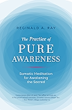 The Practice of Pure Awareness: Somatic Meditation for Awakening the Sacred